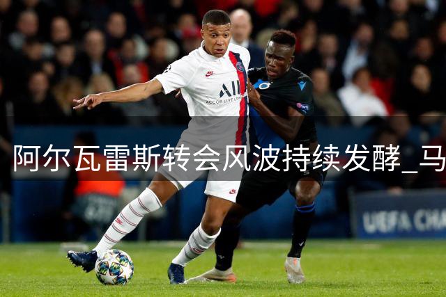 阿尔瓦雷斯转会风波持续发酵 马竞高层强硬表态拒放人